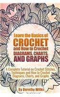 Learn the Basics of Crochet and How to Crochet Diagrams, Charts, and Graphs: A Complete Tutorial on Crochet Stitches, Techniques and How to Crochet Diagrams, Charts, and Graphs