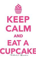 Keep Calm & Eat Cupcake Workbook of Affirmations Keep Calm & Eat Cupcake Workbook of Affirmations: Bullet Journal, Food Diary, Recipe Notebook, Planner, To Do List, Scrapbook, Academic Notepad