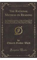 The Rational Method in Reading: An Original Presentation of Sight and Sound Work That Leads Rapidly to Independent and Intelligent Reading; Second Reader (Third Half-Year's Work) (Classic Reprint)