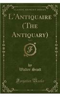 L'Antiquaire (the Antiquary), Vol. 3 (Classic Reprint)