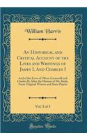 An Historical and Critical Account of the Lives and Writings of James I. and Charles I, Vol. 5 of 5: And of the Lives of Oliver Cromwell and Charles II; After the Manner of Mr. Bayle, from Original Writers and State-Papers (Classic Reprint): And of the Lives of Oliver Cromwell and Charles II; After the Manner of Mr. Bayle, from Original Writers and State-Papers (Classic Reprint)