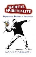 Radical Spirituality: Repentance, Resistance, Revolution: Repentance, Resistance, Revolution