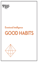 Developing Good Habits (HBR Emotional Intelligence Series)