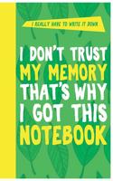 I Don't Trust My Memory That's Why I Got This Notebook