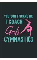 You Don't Scare Me I Coach Girls Gymnastics: Gymnastics Notebook - Blank Lined Journal - Gymnastics Gifts for Girls and Women (120 Pages, Lined, 6×9)