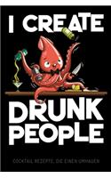 I Create Drunk People - Cocktail Rezepte, die einen umhauen: Leeres Cocktail Rezeptbuch und Organizer zum Selberschreiben, lustiges Geschenk für Profi- und Hobby-Barkeeper, Bartender, Barmixer, für Drinks und 