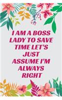 I Am A Boss Lady To Save Time Let's Just Assume I'm Always Right: Journal - 6x9 120 pages - Wide Ruled Paper, Blank Lined Diary, Book Gifts For Coworker & Friends (Humor Quotes Notebook)