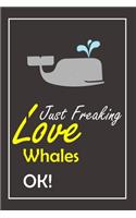 I Just Freaking Love Whales, OK !