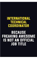 International Technical Coordinator Because Freaking Awesome Is Not An Official Job Title: Motivational Career Pride Quote 6x9 Blank Lined Job Inspirational Notebook Journal