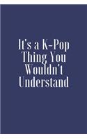 It's a K-Pop Thing You Wouldn't Understand: / School Composition Writing Book / 6" x 9" / 120 pgs. / College Ruled / Paperback Lined ... / Memo Note Taking / Paperback -