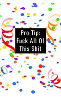 Pro Tip: Fuck All This Shit - Funny Office Notebook/Journal For Women/Men/Boss/Coworkers/Colleagues/Students: 6x9 inches, 100 Pages of college ruled lines fo