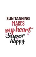 Sun tanning Makes My Heart Super Happy Sun tanning Lovers Sun tanning Obsessed Notebook A beautiful