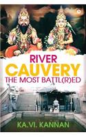 River Cauvery the Most Battl(r)Ed: River Cauvery, the Most Revered, Yet the Most Battl(r)Ed