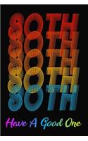 80th Have A Good One: Eightieth Birthday Journal / Gift For 80 Years Old Birthdays / Eighty Bday Notebook / Notepad / Diary / Writing Pad ( 6 x 9 Lined Paperback )