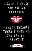 Journal: I Smile Because You Are My Coworker I Laugh Because There's Nothing You Can Do About It: Funny Coworker Gifts - Small Lined Notebook (Card Alternati