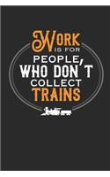 Work Is for People Who Don't Collect Trains: Train Journal for Model Railroad Hobbyist, Blank Paperback Notebook to write in, 150 pages, college ruled