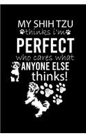 My Shih Tzu Thinks I'm Perfect Who Cares What Anyone Else Thinks!: Cute Shih Tzu Default Ruled Notebook, Great Accessories & Gift Idea for Shih Tzu Owner & Lover.Default Ruled Notebook With An Inspirational Quote.