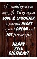 I'd give you Love & Laughter a peaceful Heart a special Dream and Joy forever after Happy 27th Birthday: 27th Birthday Gift / Journal / Notebook / Diary / Unique Greeting Card Alternative