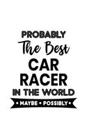 Probably the Best Car Racer In the World. Maybe. Possibly.: Car Racing Gift for People Who Love to Race Cars - Funny Saying on Black and White Cover Design - Blank Lined Journal or Notebook