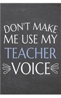 Don't Make Me Use My Teacher Voice: Teacher Dot Grid Notebook, Planner or Journal - 110 Dotted Pages - Office Equipment, Supplies - Funny Teacher Gift Idea for Christmas or Birthday