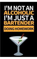 I'm Not An Alcoholic I'm Just A Bartender Doing Homework