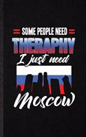 Some People Need Therapy I Just Need Moscow