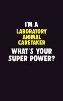 I'M A Laboratory Animal caretaker, What's Your Super Power?: 6X9 120 pages Career Notebook Unlined Writing Journal