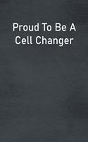 Proud To Be A Cell Changer: Lined Notebook For Men, Women And Co Workers