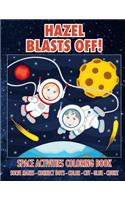 Hazel Blasts Off! Space Activities Coloring Book: Solve Mazes - Connect Dots - Color - Cut - Glue - Count(Hazel Books - Personalized for Hazel, the Star of Every Book!)