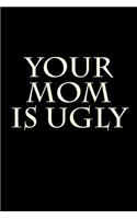 Your Mom Is Ugly