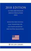 Migratory Bird Hunting - Final Frameworks for Late Season Migratory Bird Hunting Regulations (Us Fish and Wildlife Service Regulation) (Fws) (2018 Edition)