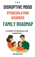 Disruptive Mood Dysregulation Disorder Family Roadmap-A Journey of Resilience and Connection