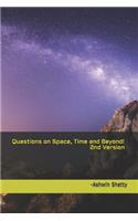 Questions on Space, Time and Beyond! 2nd Version