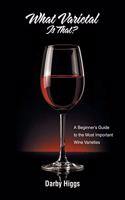 What Varietal Is That?: A Beginner's Guide to the Most Important Wine Varieties
