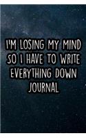 I'm Losing My Mind So I Have to Write Everything Down Journal