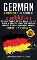 German Short Stories For Beginners: 2 Books in 1: Become Fluent in Less Than 30 Days Using a Proven Scientific Method Applied in These Language Lessons. (Series 3 + Series 4)(6 Learning German with Stories)