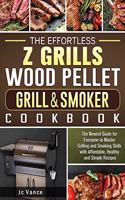 The Effortless Z Grills Wood Pellet Grill & Smoker Cookbook: The Newest Guide for Everyone to Master Grilling and Smoking Skills with Affordable, Healthy and Simple Recipes