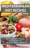 Mediterranean Diet Recipes: Best Cookbook for Improve Hearth Health and Boost the Immune System