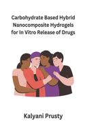 Carbohydrate Based Hybrid Nanocomposite Hydrogels for In Vitro Release of Drugs