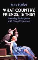 What Country, Friends, Is This?: Directing Shakespeare with Young Performers: Directing Shakespeare for Young People