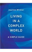Living in a Complex World - A Simple Guide
