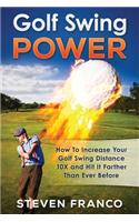 Golf Swing Power: How to Increase Your Golf Swing Distance 10X and Hit it Farther than Ever Before!