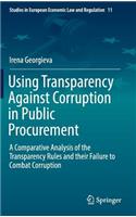 Using Transparency Against Corruption in Public Procurement: A Comparative Analysis of the Transparency Rules and their Failure to Combat Corruption(11 Studies in European Economic Law and Regulation)