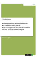 Trainingsplanung Beweglichkeit und Koordination. Langfristige Verletzungsprophylaxe und Abbau von lokalen Muskelverspannungen