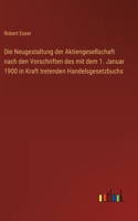 Neugestaltung der Aktiengesellschaft nach den Vorschriften des mit dem 1. Januar 1900 in Kraft tretenden Handelsgesetzbuchs