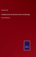 Handbuch der Kirchlichen Kunst-Archäologie: Erste Abtheilung