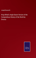 King Alfred's Anglo-Saxon Version of the Compendious History of the World by Orosius