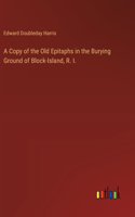 Copy of the Old Epitaphs in the Burying Ground of Block-Island, R. I.