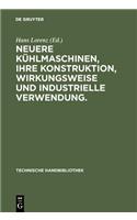 Neuere Kühlmaschinen, ihre Konstruktion, Wirkungsweise und industrielle Verwendung.: (1 Technische Handbibliothek)