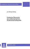 Politische Oekonomie der suedkoreanischen Auenwirtschaftspolitik: Eine Theoretische Und Wirtschaftspolitische Analyse Der Suedkoreanischen Außenwirtschaft